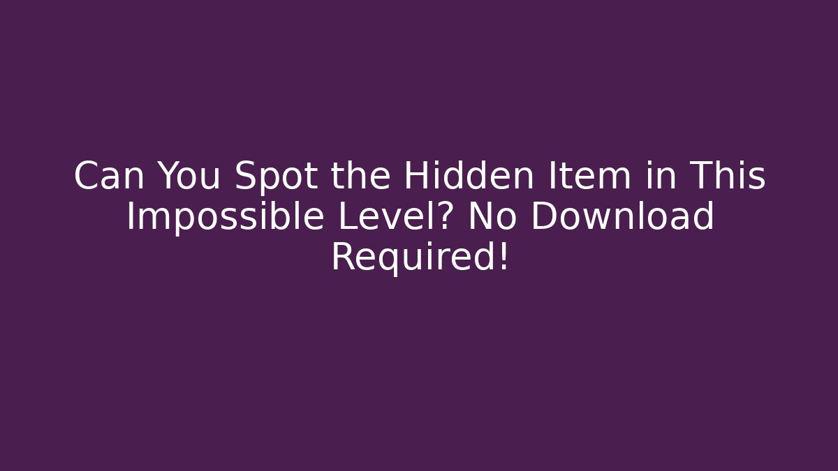 Can You Spot the Hidden Item in This Impossible Level? No Download Required!