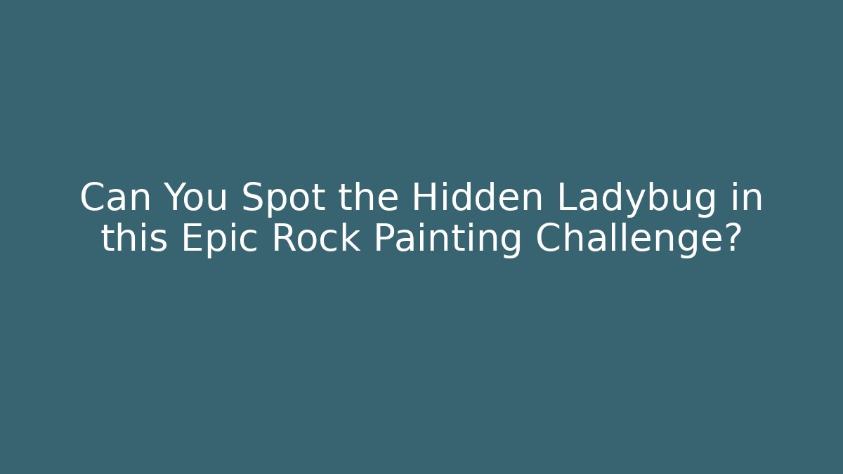 Can You Spot the Hidden Ladybug in this Epic Rock Painting Challenge?