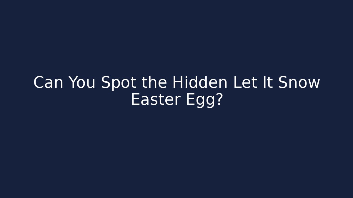 Can You Spot the Hidden Let It Snow Easter Egg?