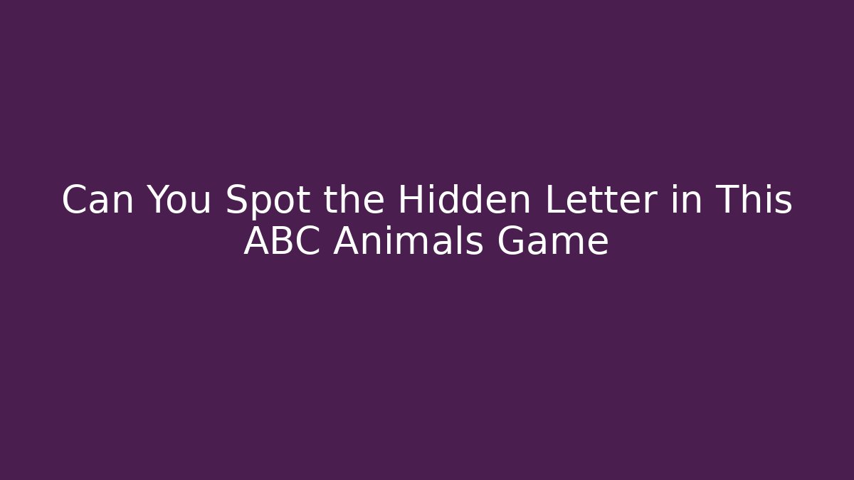 Can You Spot the Hidden Letter in This ABC Animals Game