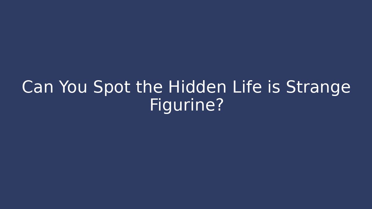 Can You Spot the Hidden Life is Strange Figurine?