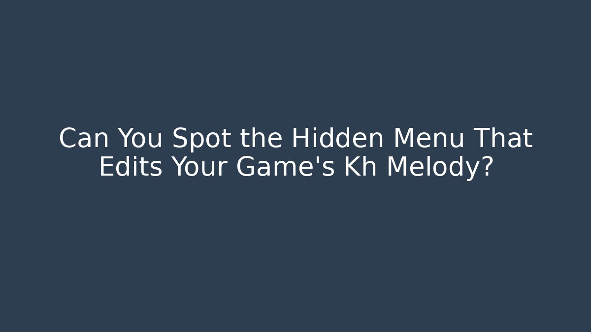 Can You Spot the Hidden Menu That Edits Your Game's Kh Melody?