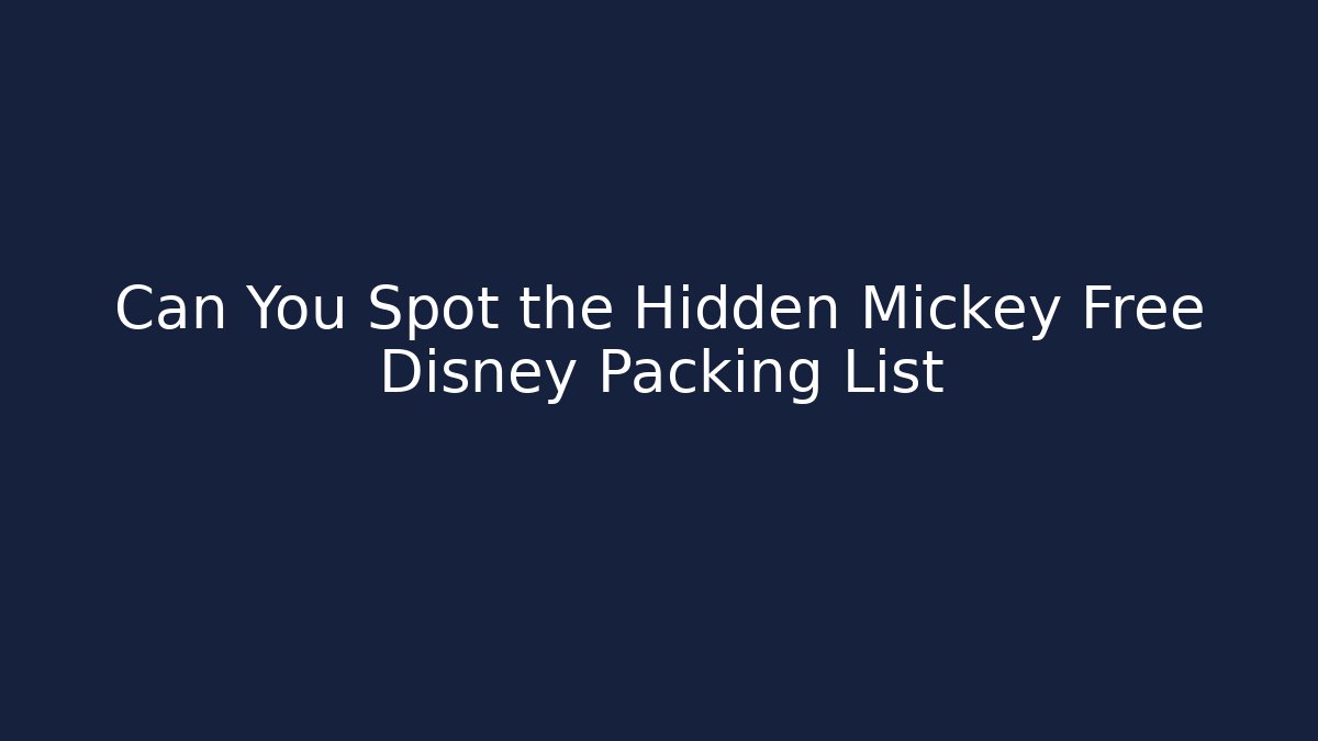 Can You Spot the Hidden Mickey Free Disney Packing List