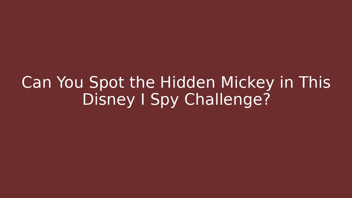 Can You Spot the Hidden Mickey in This Disney I Spy Challenge?