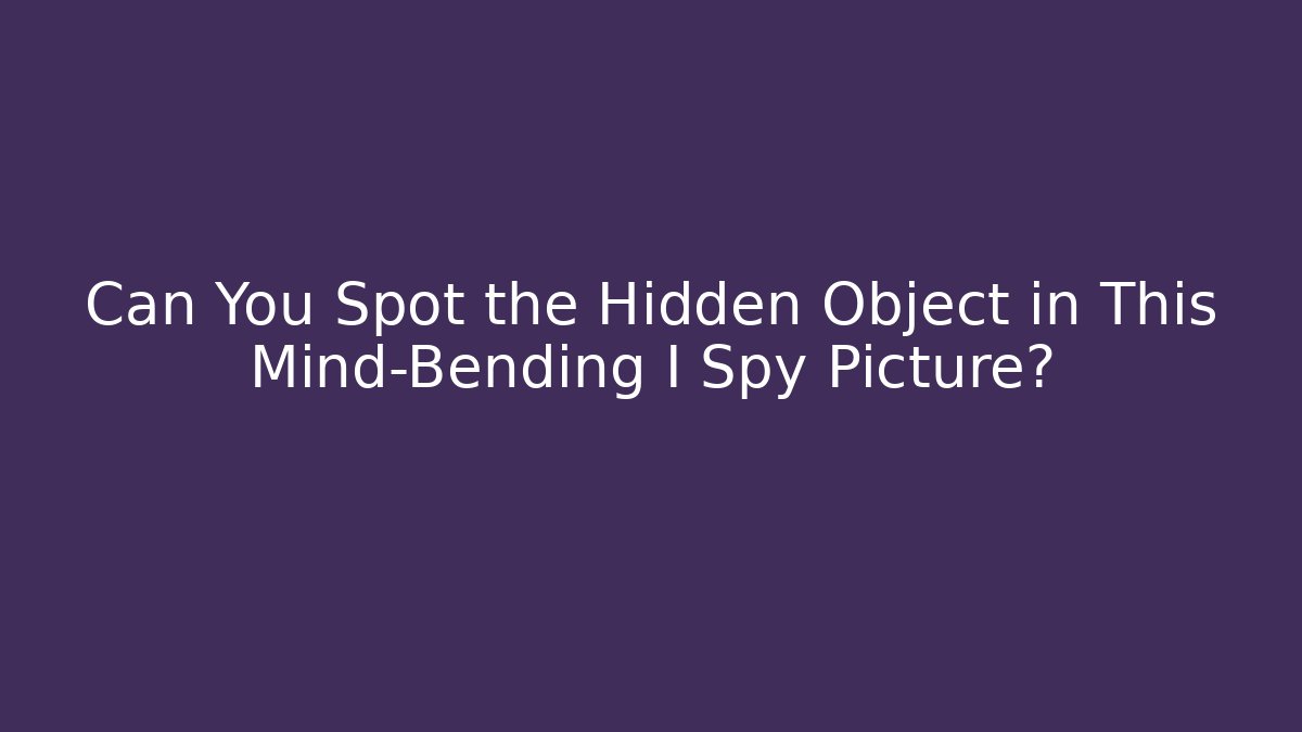 Can You Spot the Hidden Object in This Mind-Bending I Spy Picture?