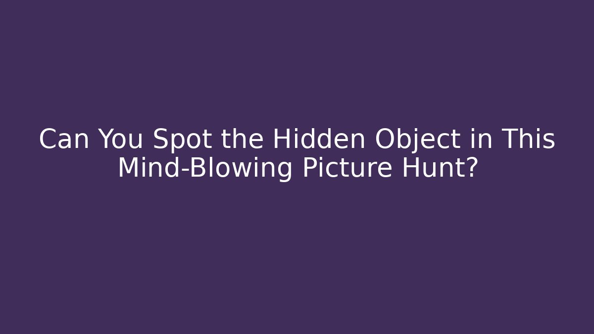 Can You Spot the Hidden Object in This Mind-Blowing Picture Hunt?