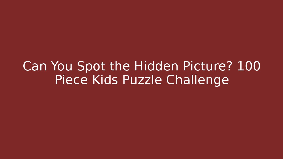 Can You Spot the Hidden Picture? 100 Piece Kids Puzzle Challenge