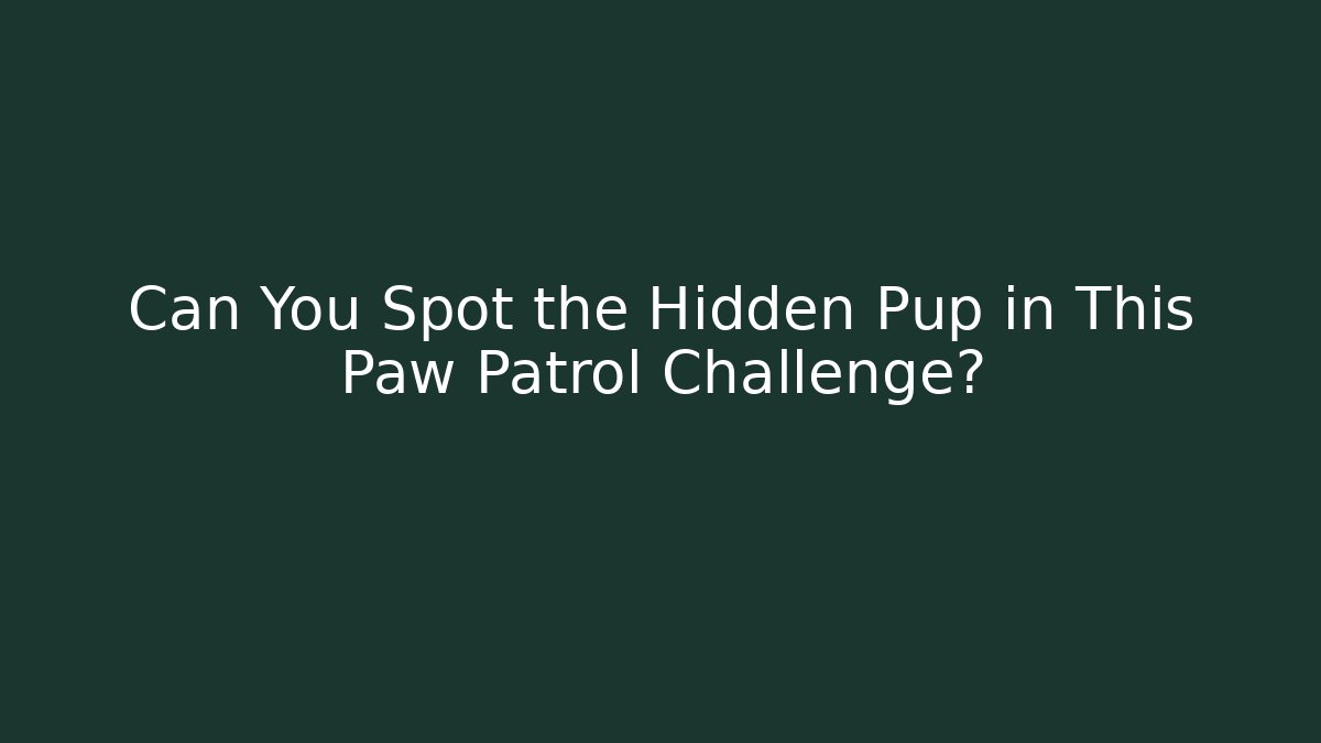 Can You Spot the Hidden Pup in This Paw Patrol Challenge?
