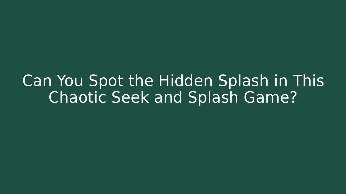 Can You Spot the Hidden Splash in This Chaotic Seek and Splash Game?