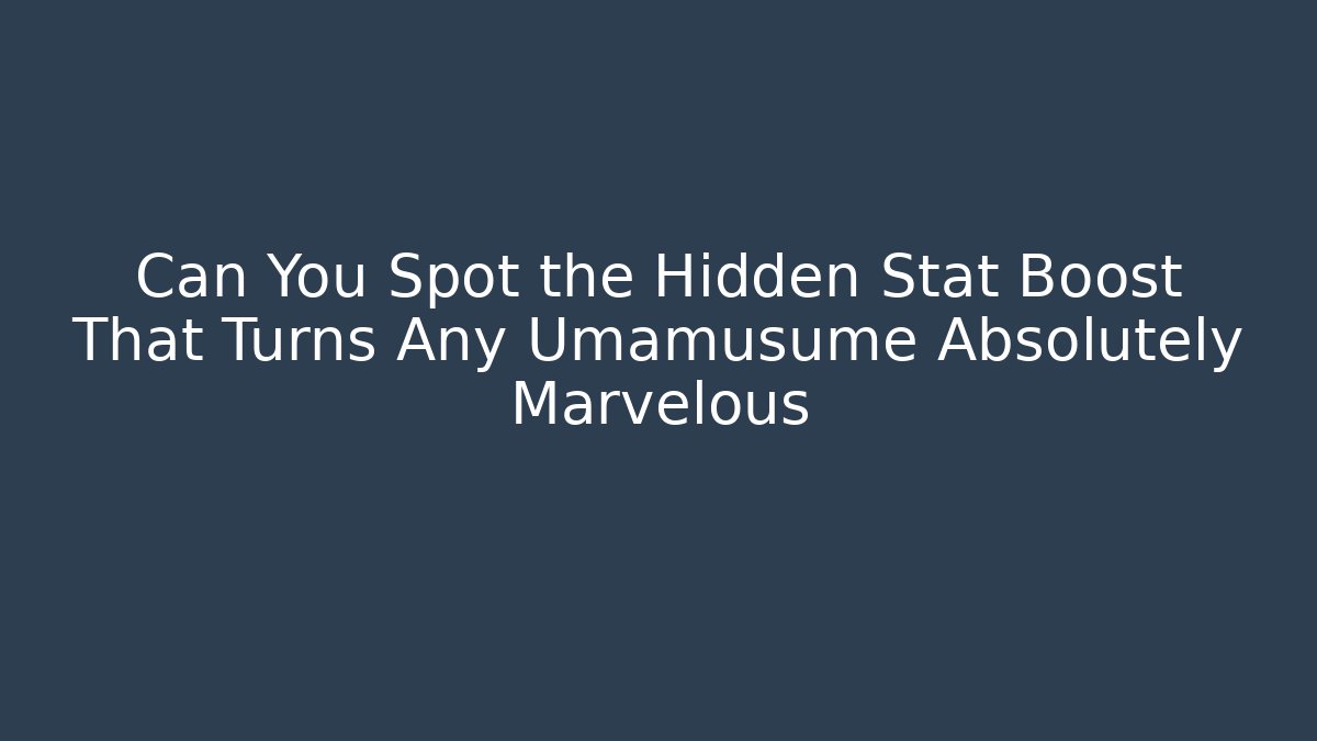 Can You Spot the Hidden Stat Boost That Turns Any Umamusume Absolutely Marvelous