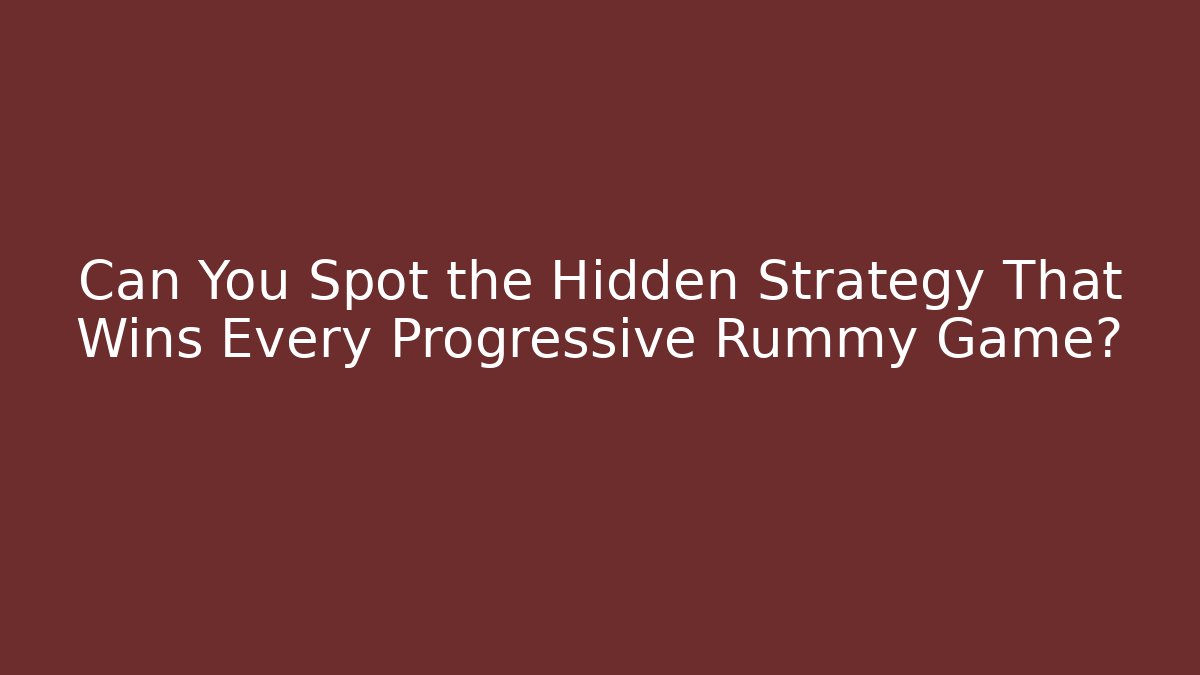 Can You Spot the Hidden Strategy That Wins Every Progressive Rummy Game?