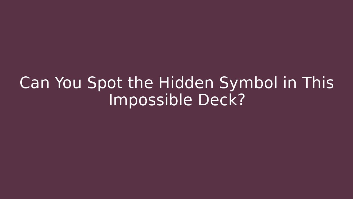 Can You Spot the Hidden Symbol in This Impossible Deck?