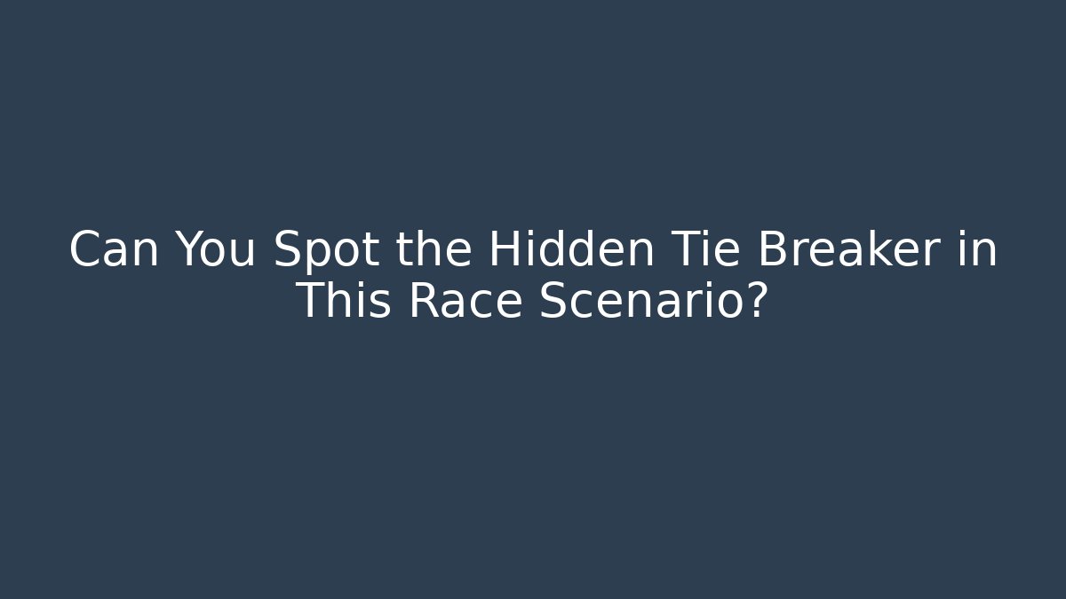 Can You Spot the Hidden Tie Breaker in This Race Scenario?