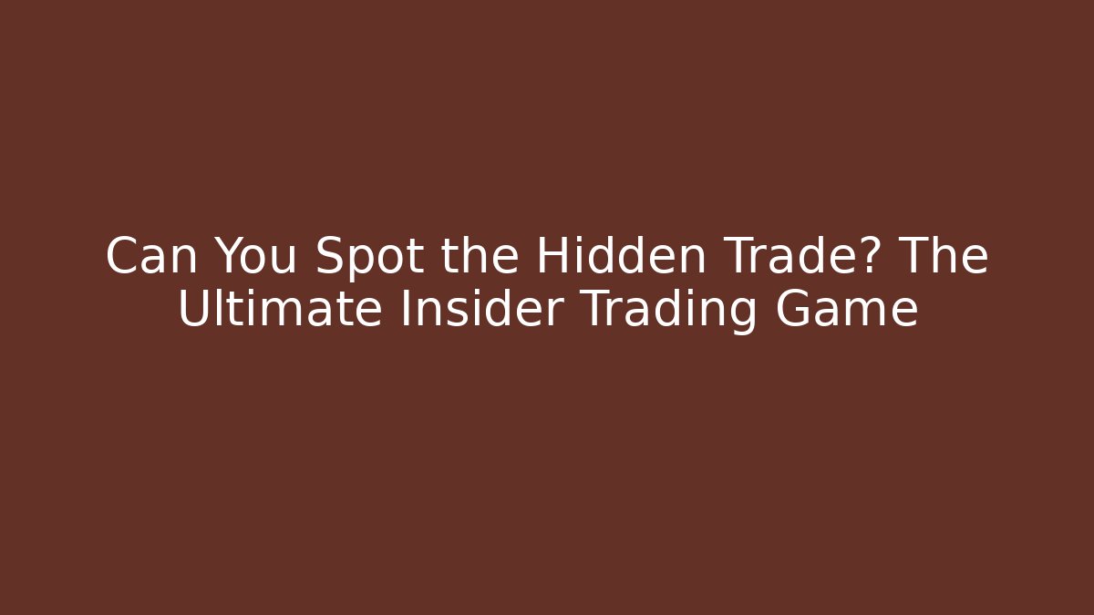 Can You Spot the Hidden Trade? The Ultimate Insider Trading Game