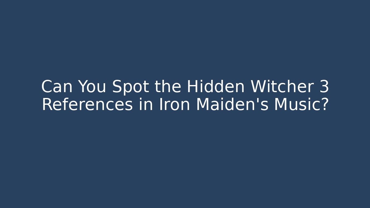 Can You Spot the Hidden Witcher 3 References in Iron Maiden's Music?