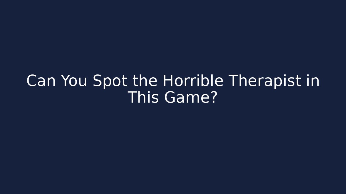 Can You Spot the Horrible Therapist in This Game?