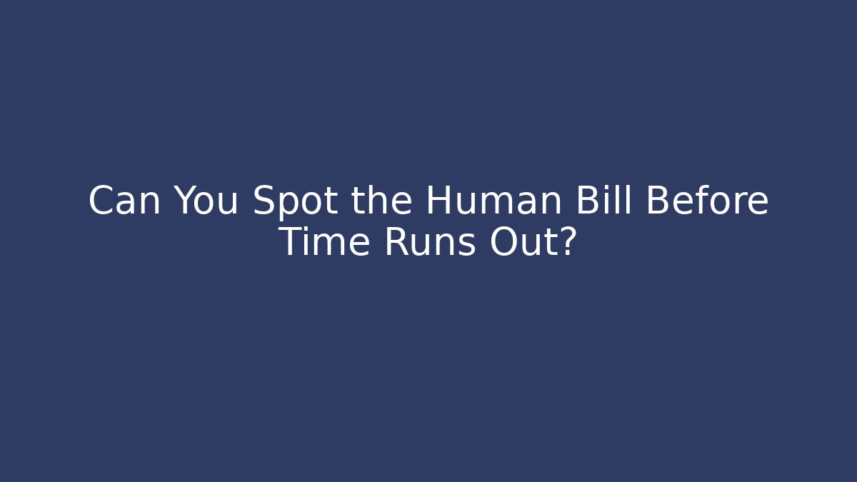 Can You Spot the Human Bill Before Time Runs Out?