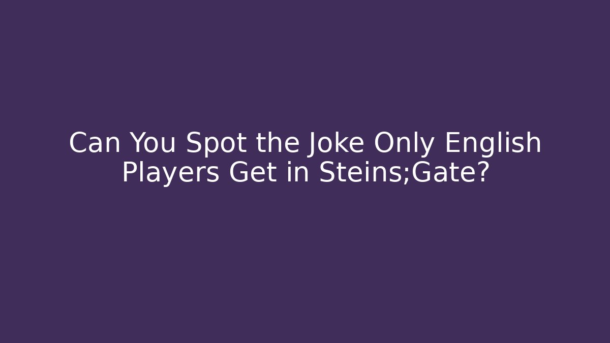 Can You Spot the Joke Only English Players Get in Steins;Gate?