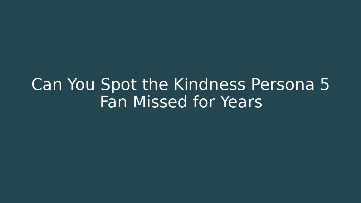 Can You Spot the Kindness Persona 5 Fan Missed for Years