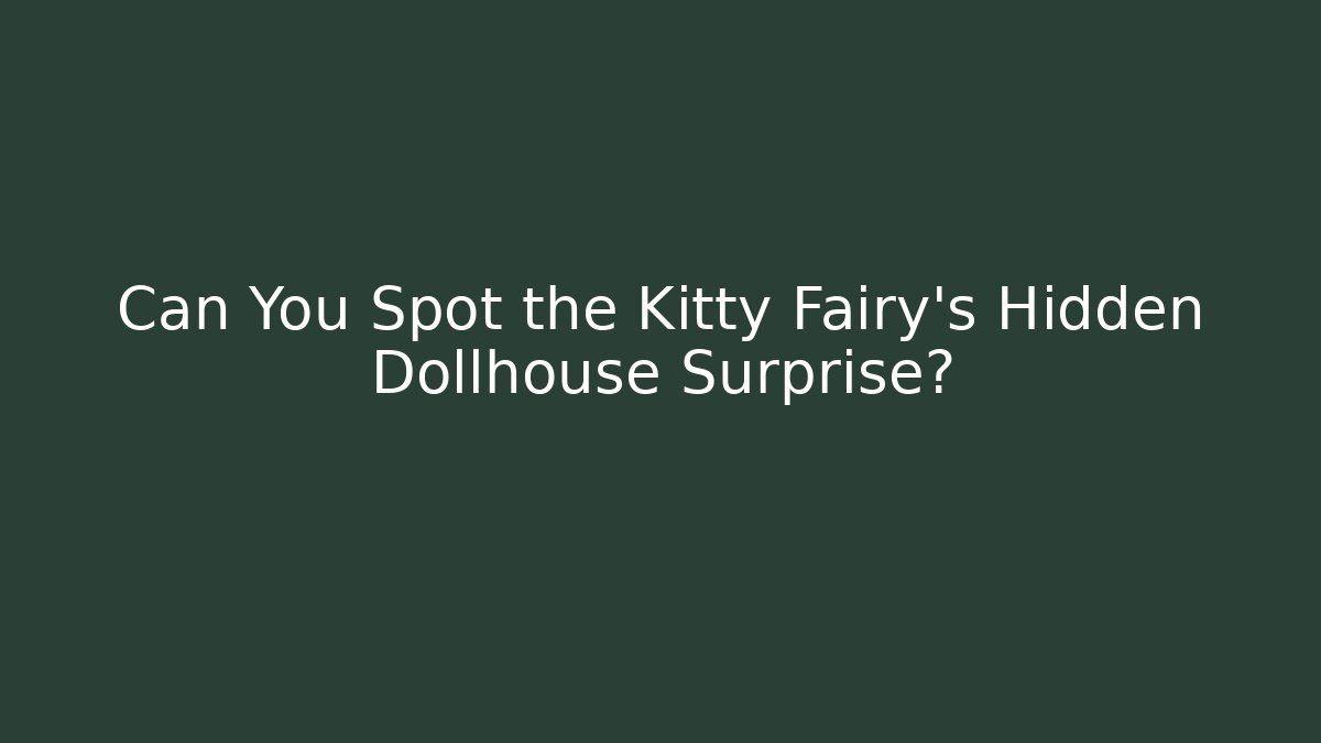Can You Spot the Kitty Fairy's Hidden Dollhouse Surprise?