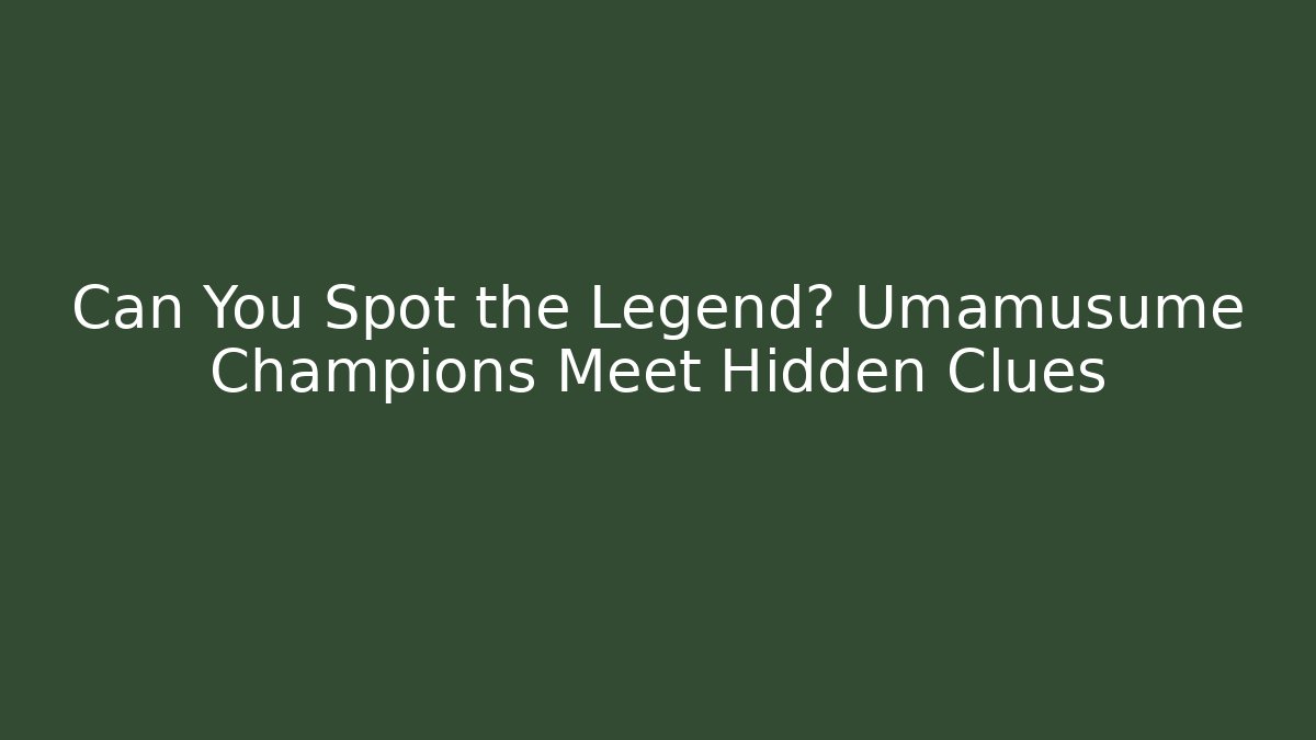 Can You Spot the Legend? Umamusume Champions Meet Hidden Clues