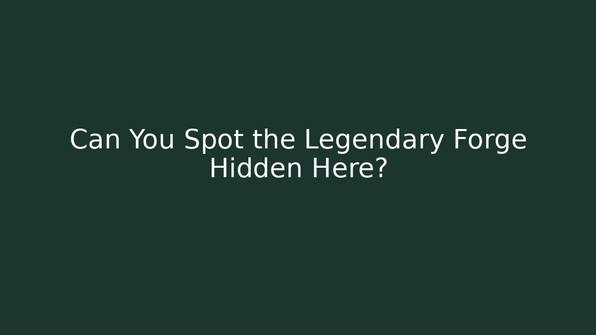 Can You Spot the Legendary Forge Hidden Here?