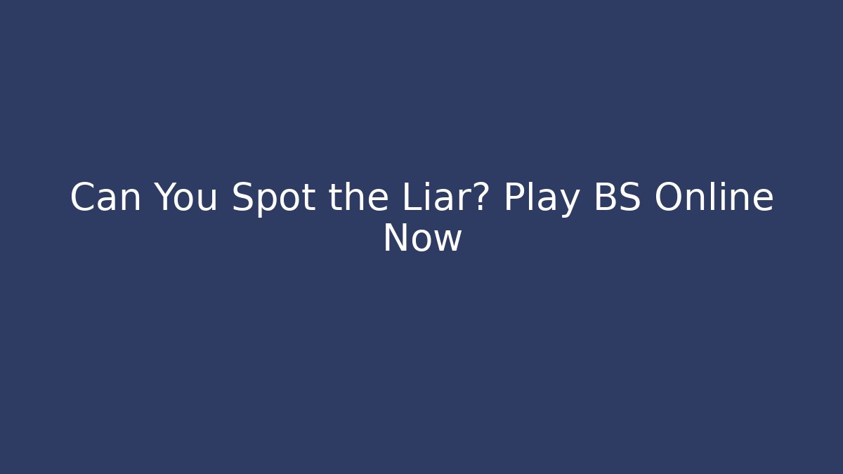 Can You Spot the Liar? Play BS Online Now
