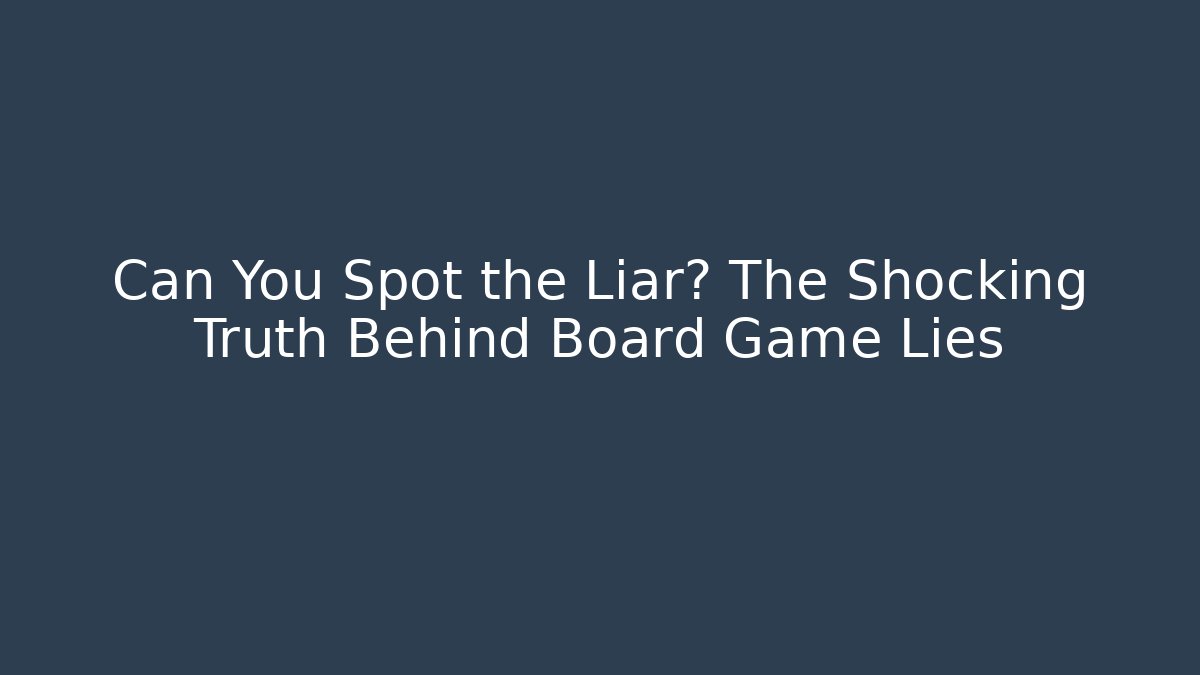 Can You Spot the Liar? The Shocking Truth Behind Board Game Lies