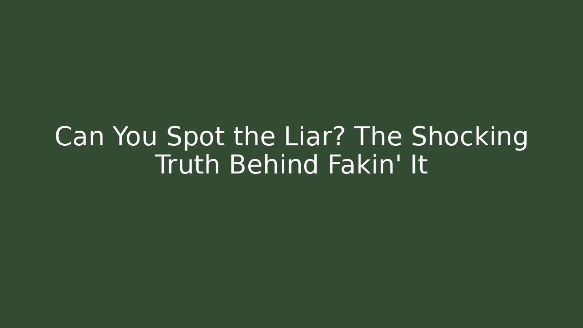 Can You Spot the Liar? The Shocking Truth Behind Fakin' It
