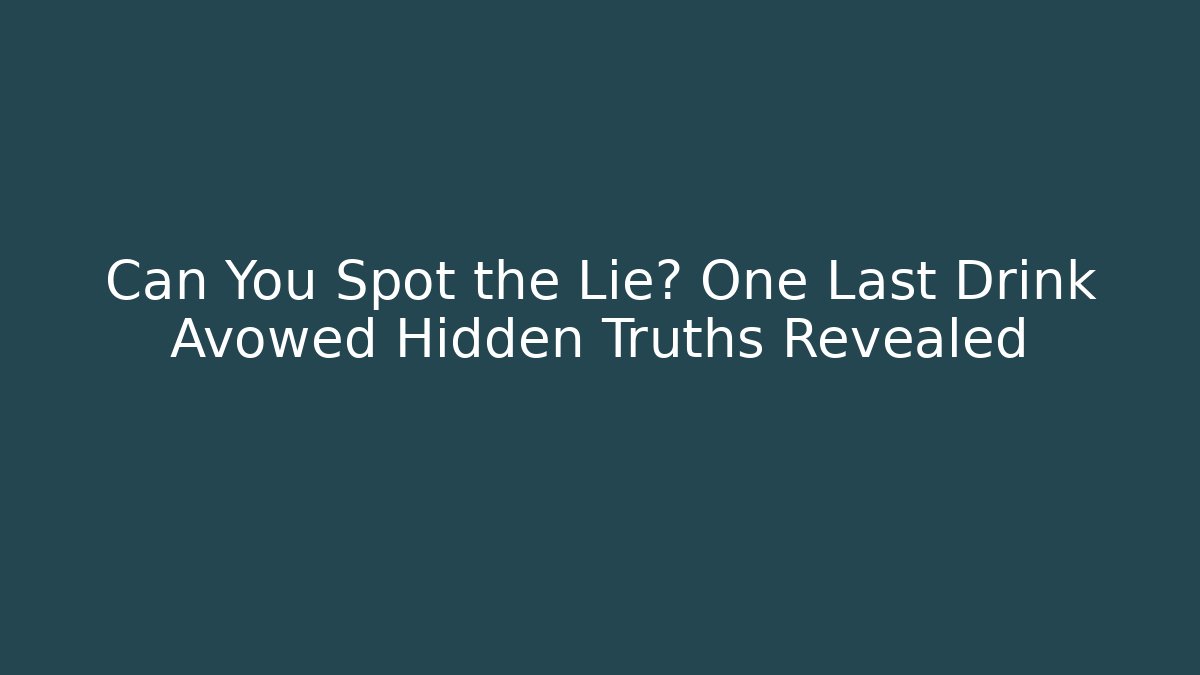 Can You Spot the Lie? One Last Drink Avowed Hidden Truths Revealed