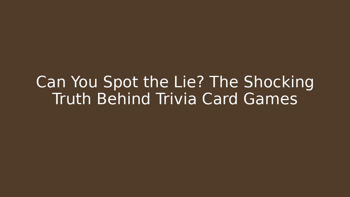 Can You Spot the Lie? The Shocking Truth Behind Trivia Card Games