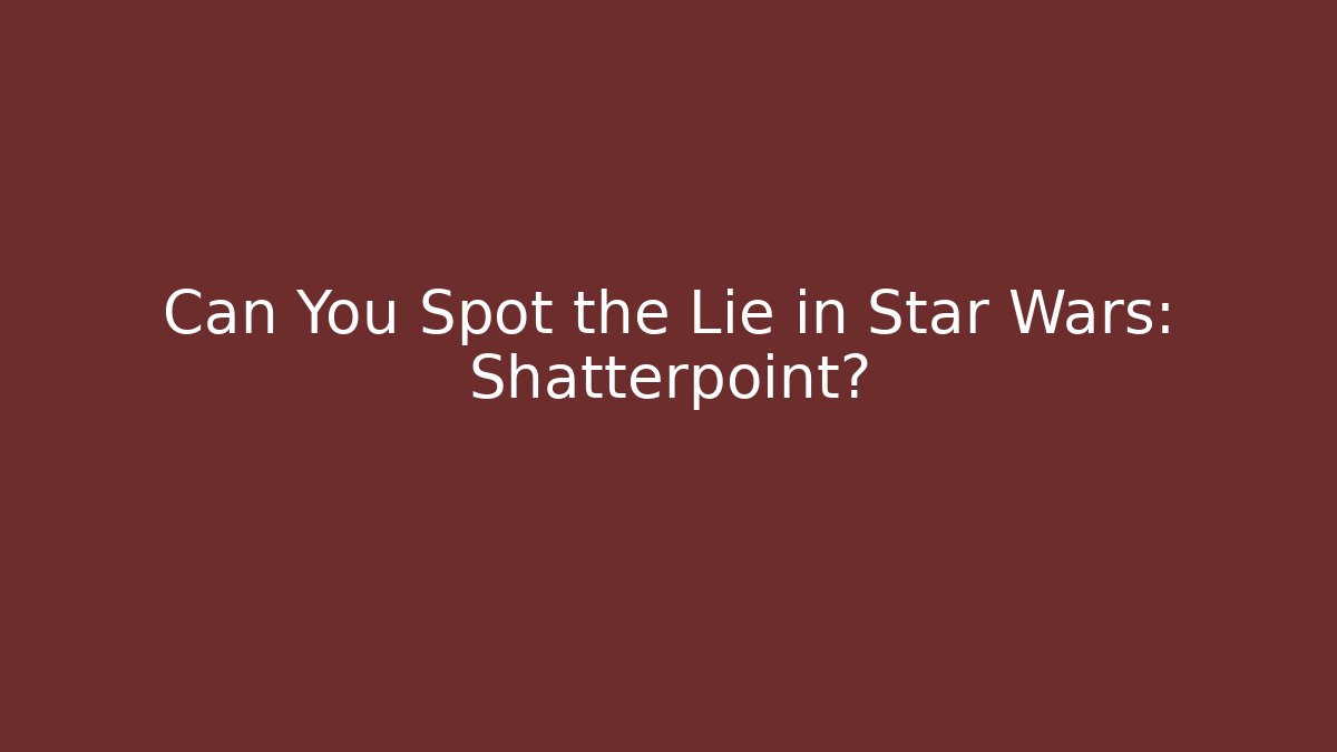 Can You Spot the Lie in Star Wars: Shatterpoint? - Critter Realm
