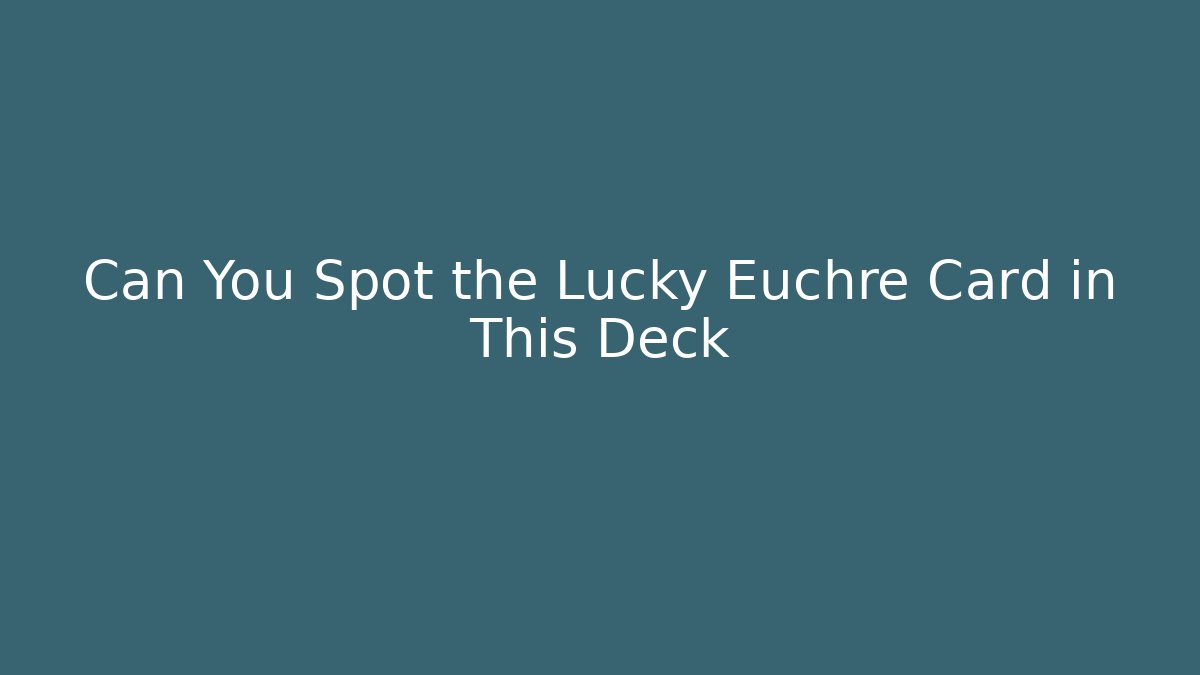 Can You Spot the Lucky Euchre Card in This Deck