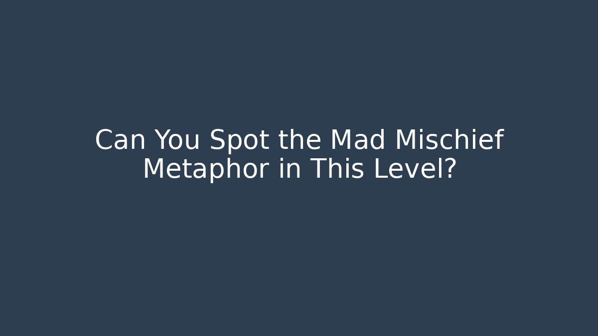 Can You Spot the Mad Mischief Metaphor in This Level?