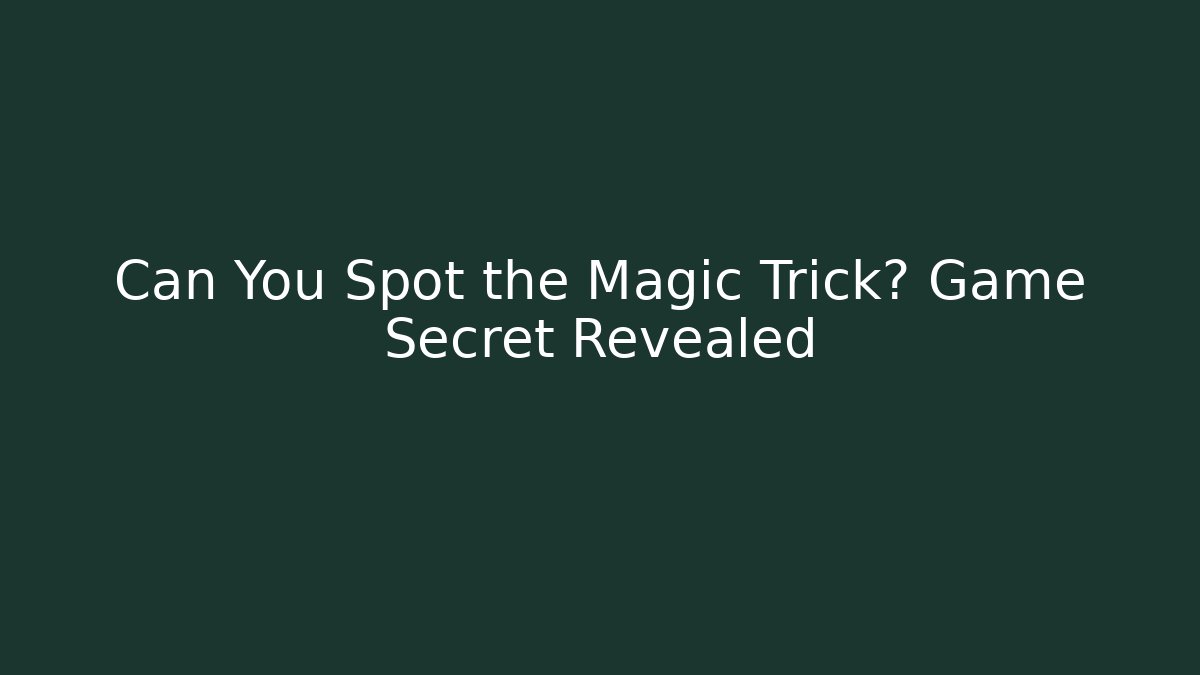 Can You Spot the Magic Trick? Game Secret Revealed