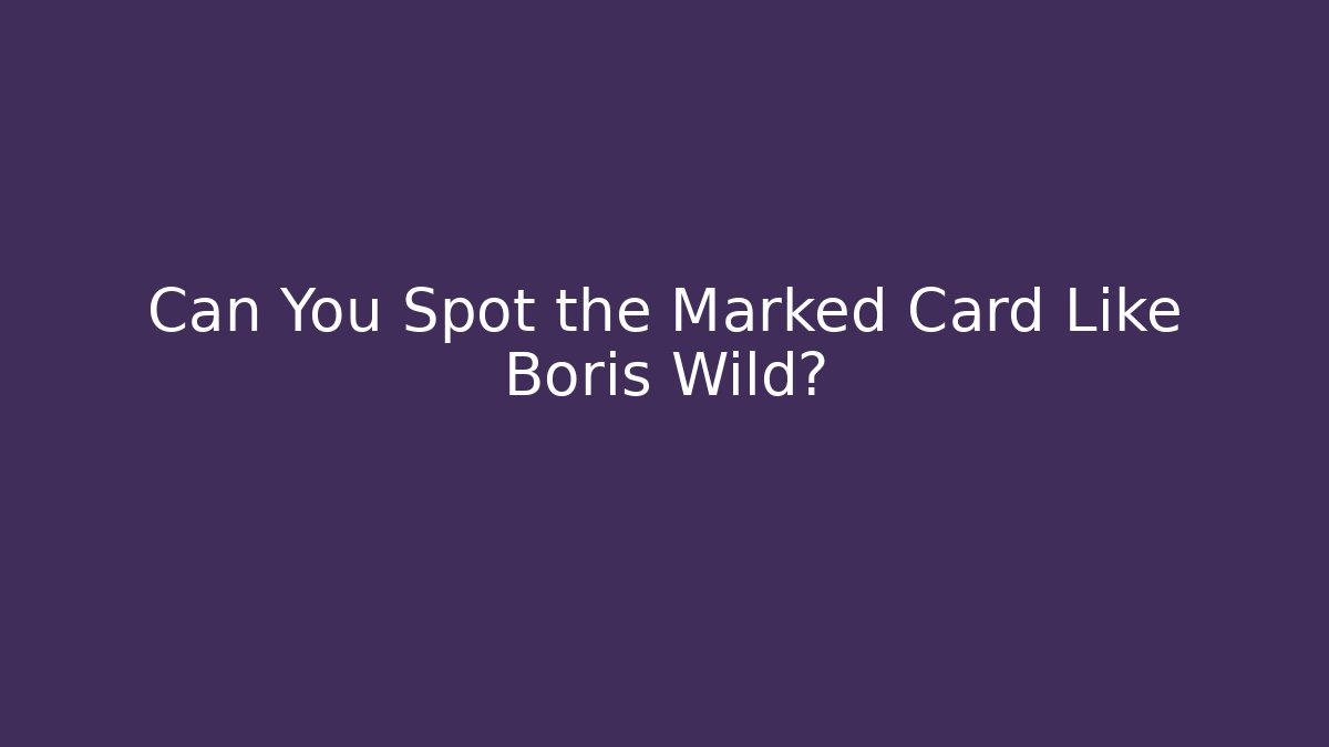 Can You Spot the Marked Card Like Boris Wild?