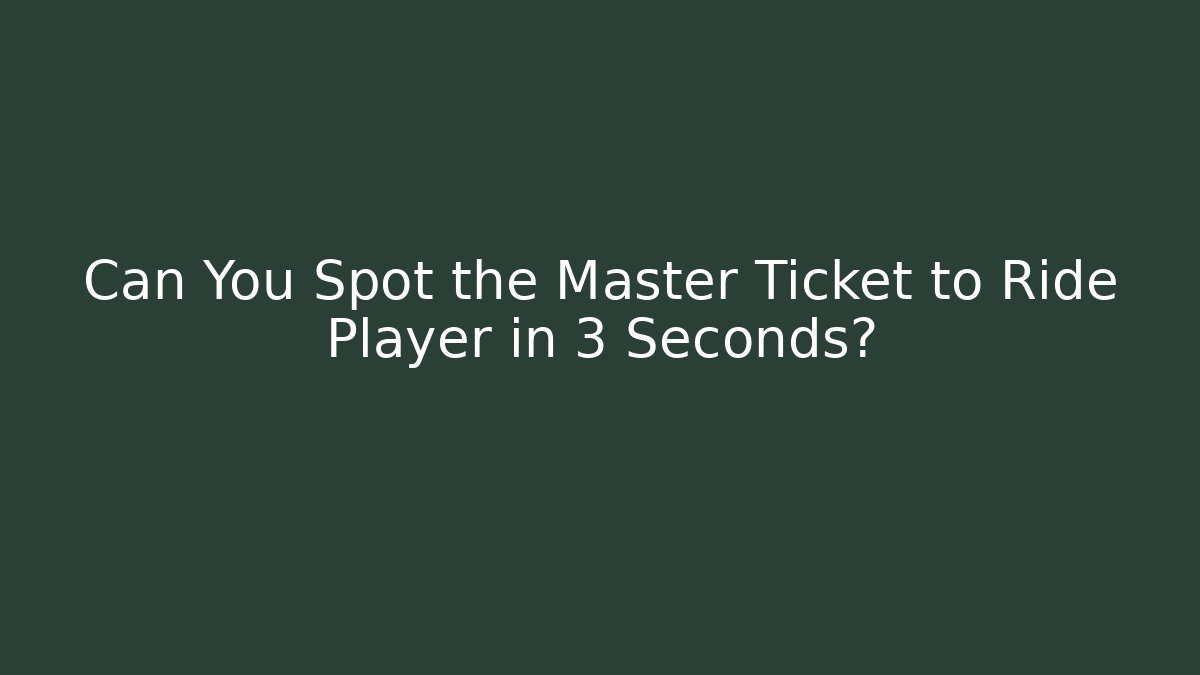 Can You Spot the Master Ticket to Ride Player in 3 Seconds?