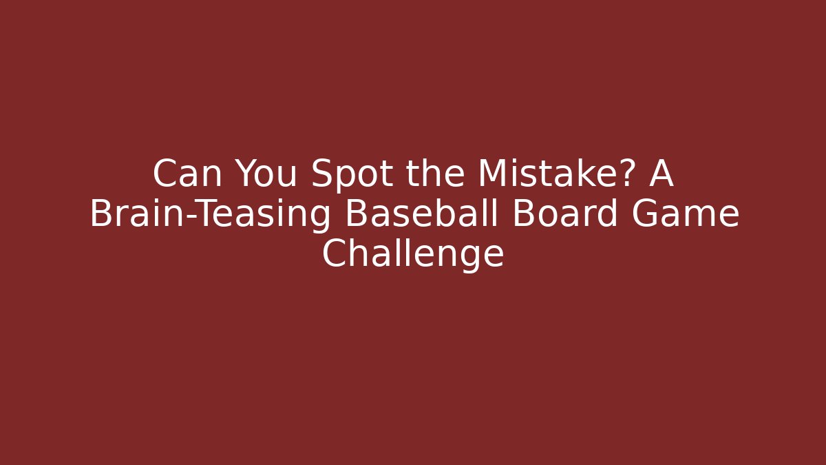 Can You Spot the Mistake? A Brain-Teasing Baseball Board Game Challenge