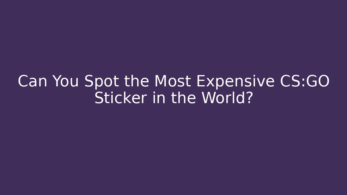 Can You Spot the Most Expensive CS:GO Sticker in the World? - Critter Realm