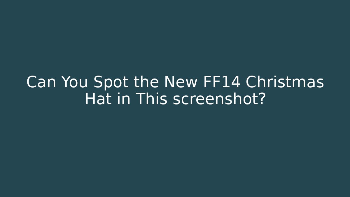 Can You Spot the New FF14 Christmas Hat in This screenshot?