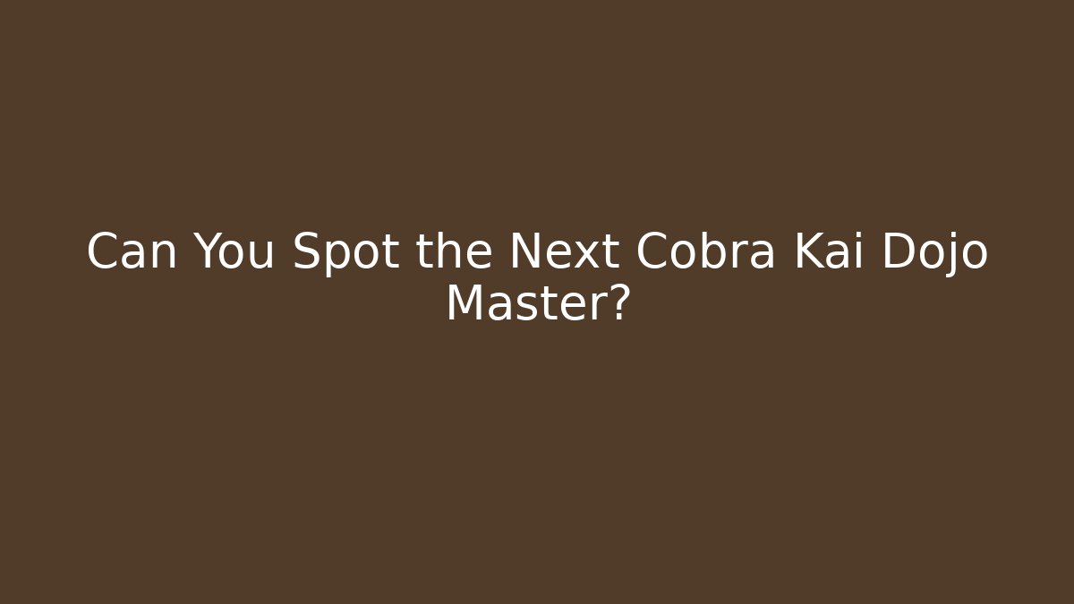 Can You Spot the Next Cobra Kai Dojo Master?