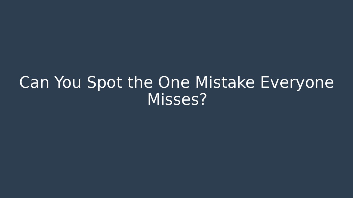 Can You Spot the One Mistake Everyone Misses?