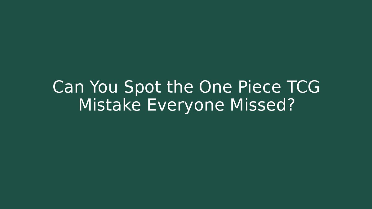 Can You Spot the One Piece TCG Mistake Everyone Missed?