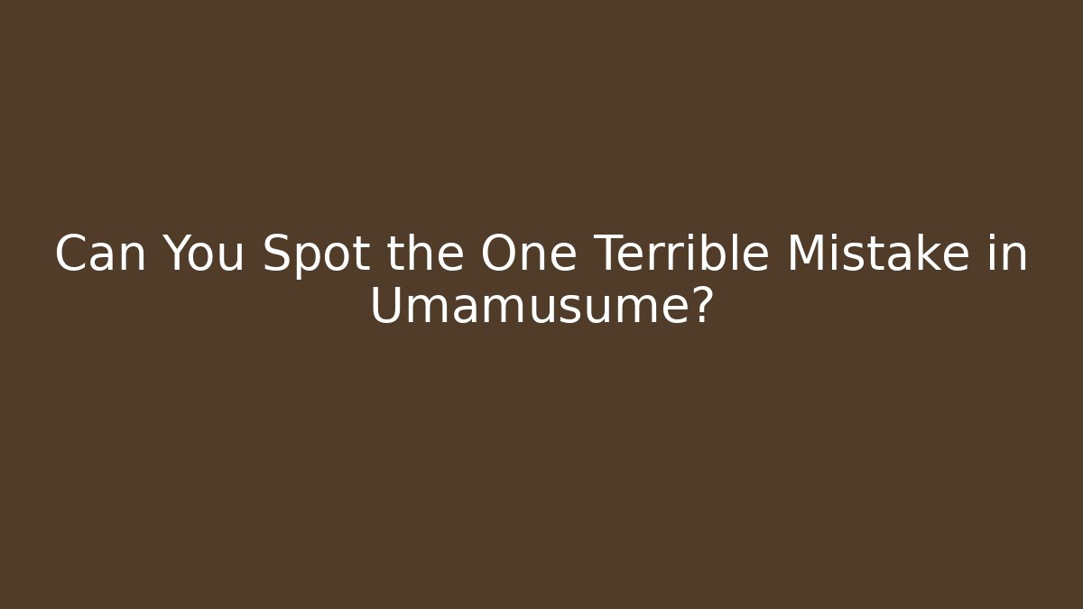 Can You Spot the One Terrible Mistake in Umamusume?