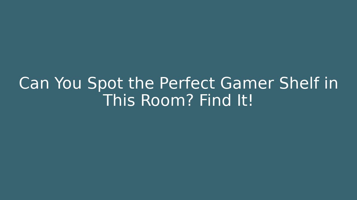 Can You Spot the Perfect Gamer Shelf in This Room? Find It!