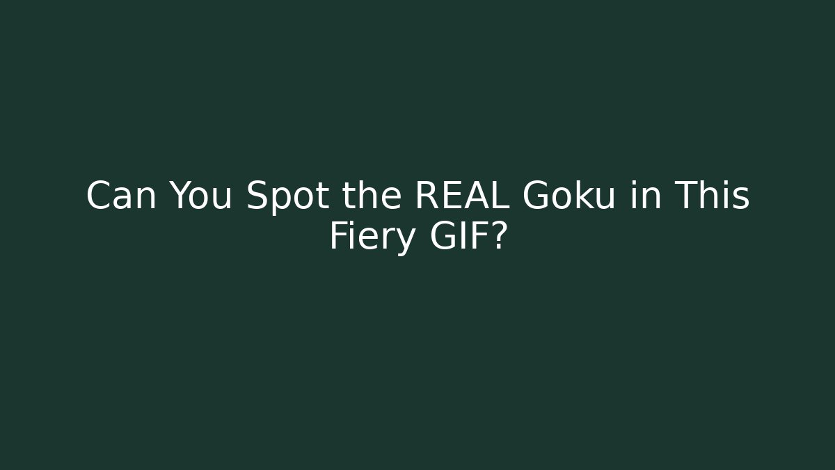 Can You Spot the REAL Goku in This Fiery GIF?