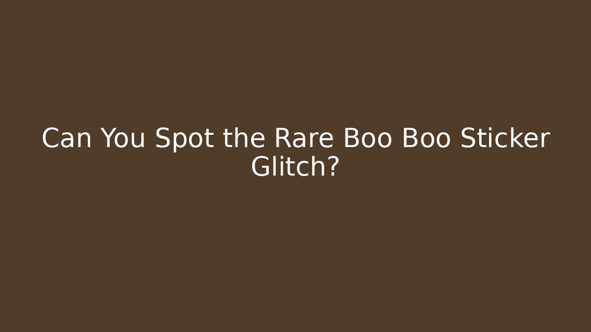 Can You Spot the Rare Boo Boo Sticker Glitch?