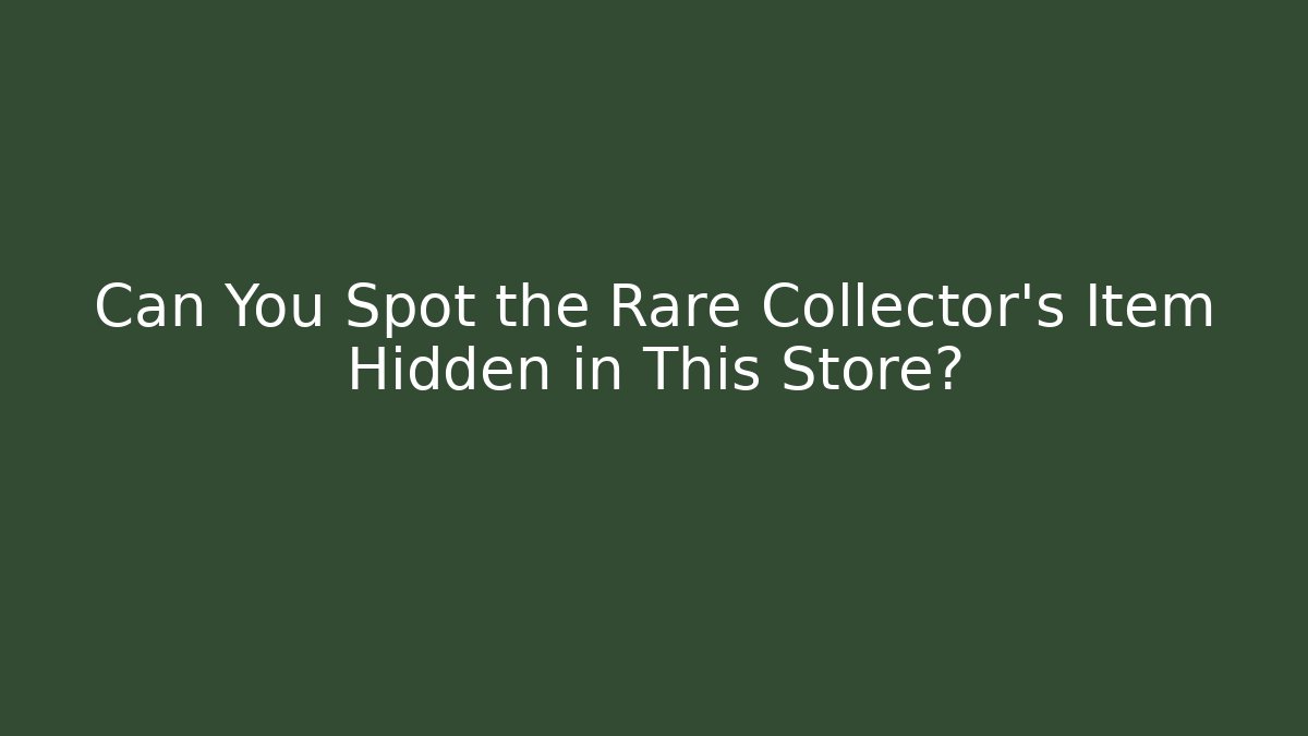 Can You Spot the Rare Collector's Item Hidden in This Store?