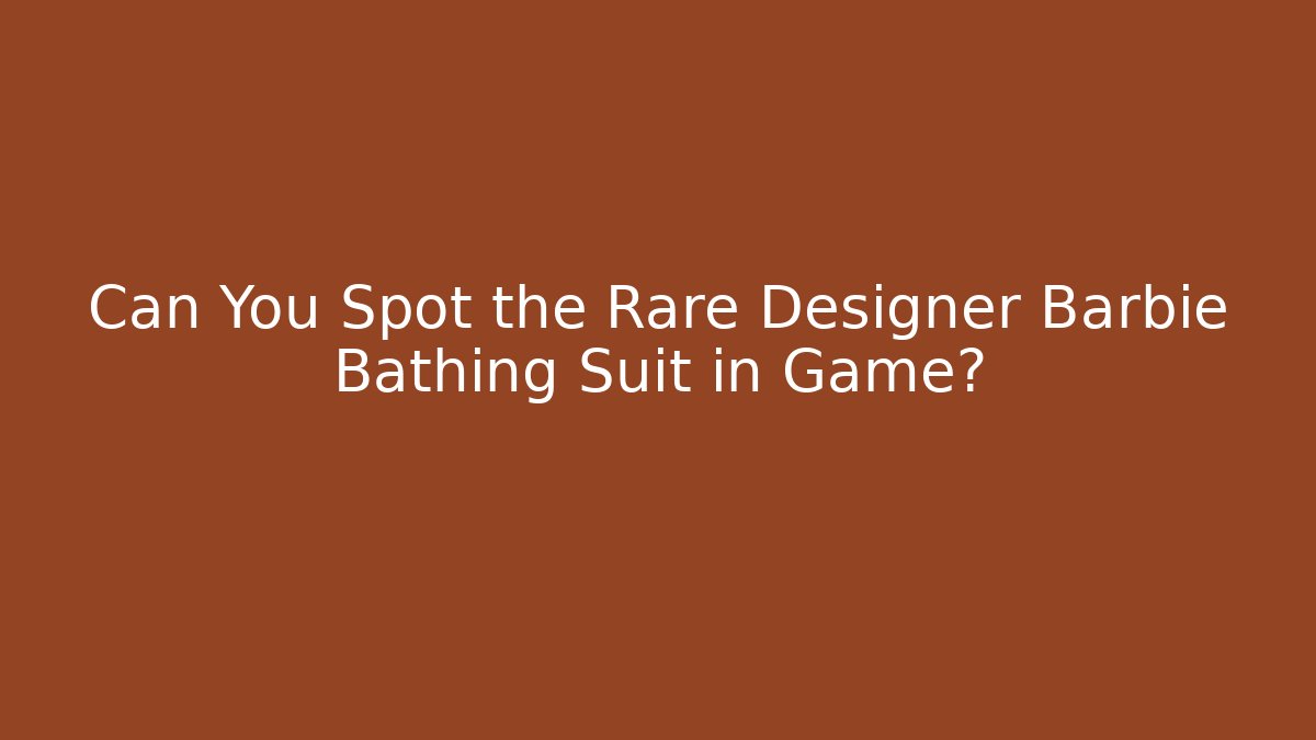 Can You Spot the Rare Designer Barbie Bathing Suit in Game?