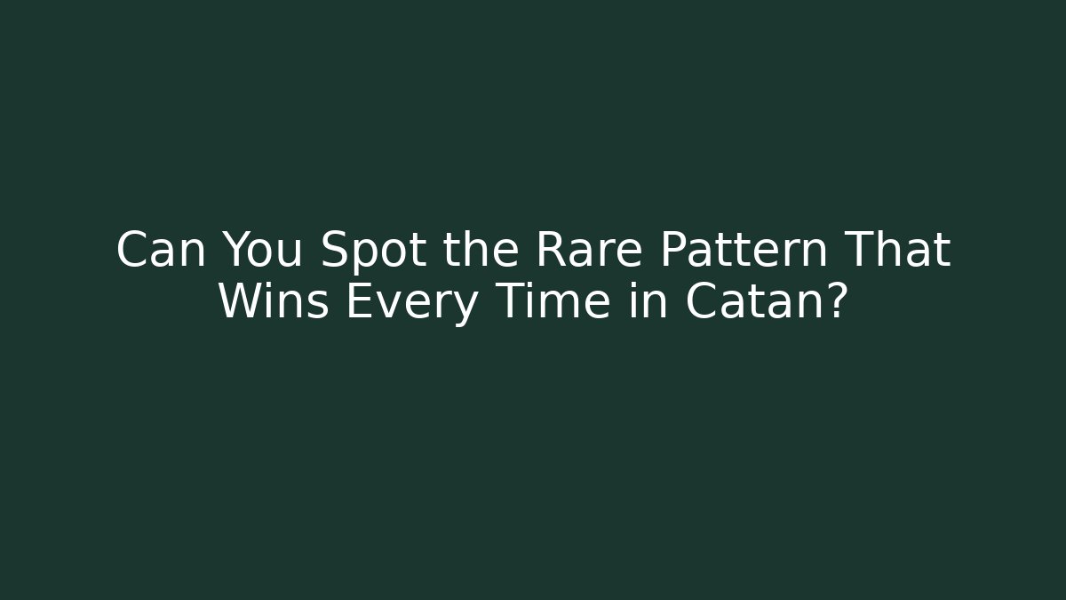 Can You Spot the Rare Pattern That Wins Every Time in Catan?
